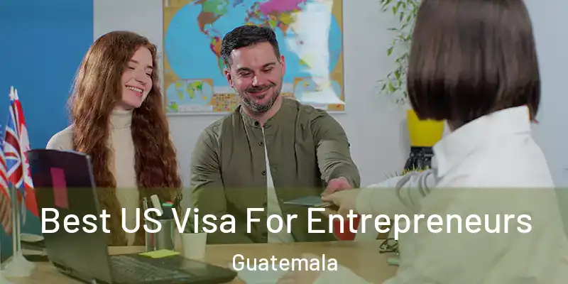 Best US Visa For Entrepreneurs Guatemala