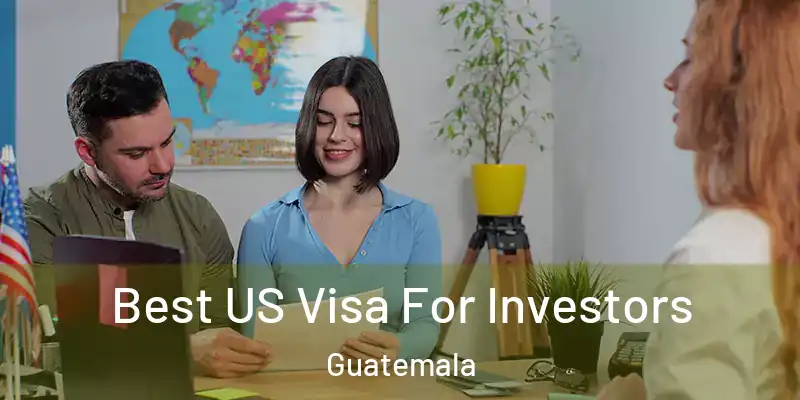 Best US Visa For Investors Guatemala