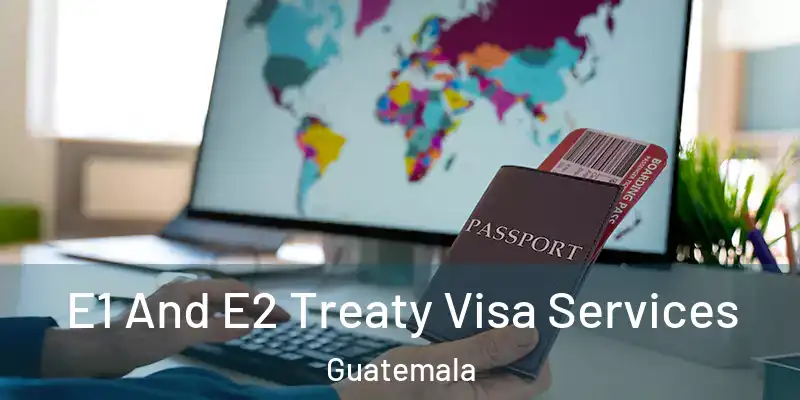 E1 And E2 Treaty Visa Services Guatemala