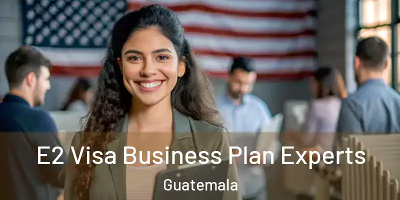 E2 Visa Business Plan Experts Guatemala