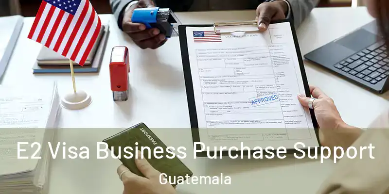 E2 Visa Business Purchase Support Guatemala
