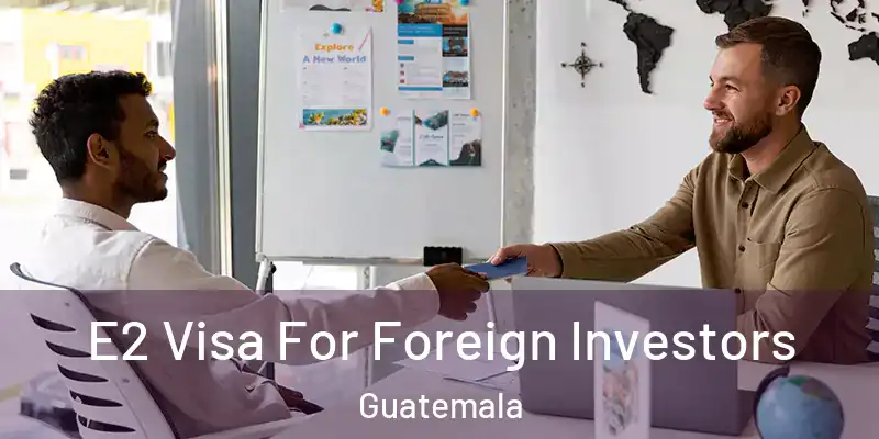E2 Visa For Foreign Investors Guatemala