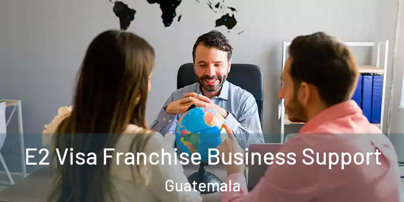 E2 Visa Franchise Business Support Guatemala
