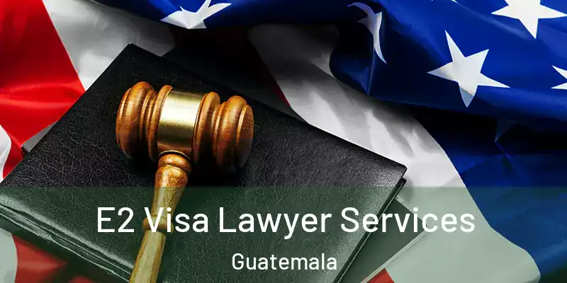 E2 Visa Lawyer Services Guatemala