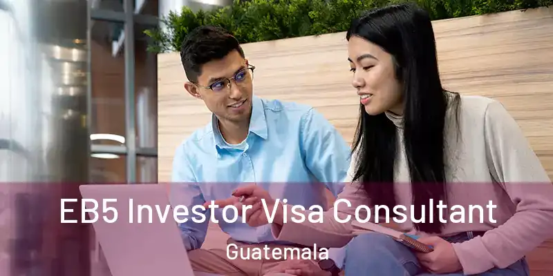 EB5 Investor Visa Consultant Guatemala
