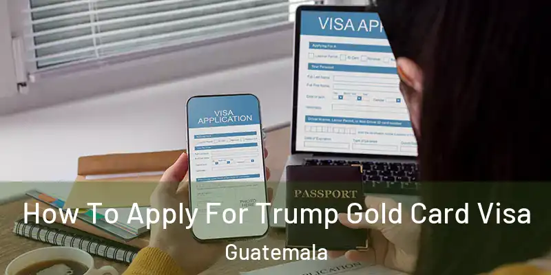 How To Apply For Trump Gold Card Visa Guatemala
