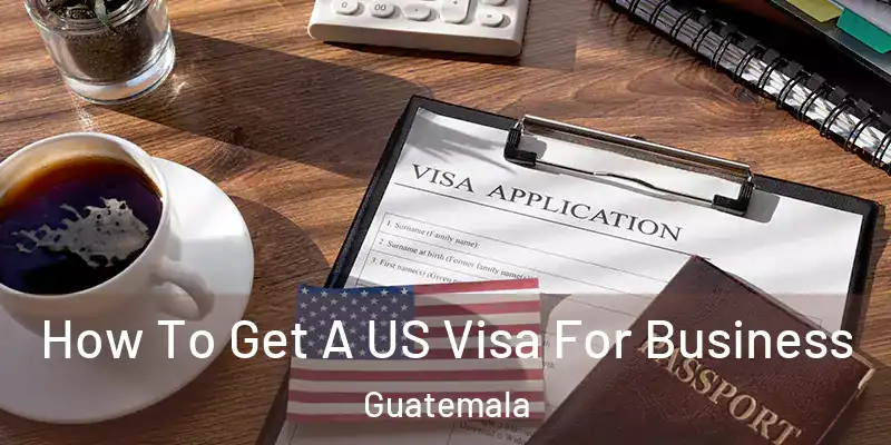 How To Get A US Visa For Business Guatemala