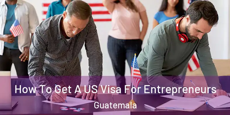 How To Get A US Visa For Entrepreneurs Guatemala