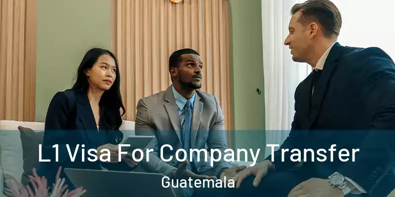 L1 Visa For Company Transfer Guatemala