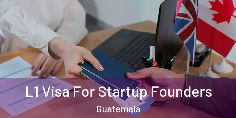 L1 Visa For Startup Founders Guatemala