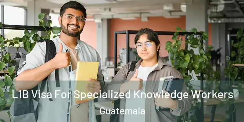 L1B Visa For Specialized Knowledge Workers Guatemala