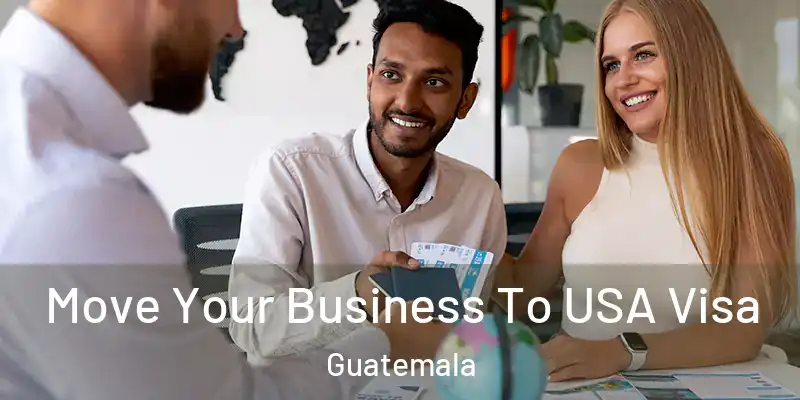 Move Your Business To USA Visa Guatemala