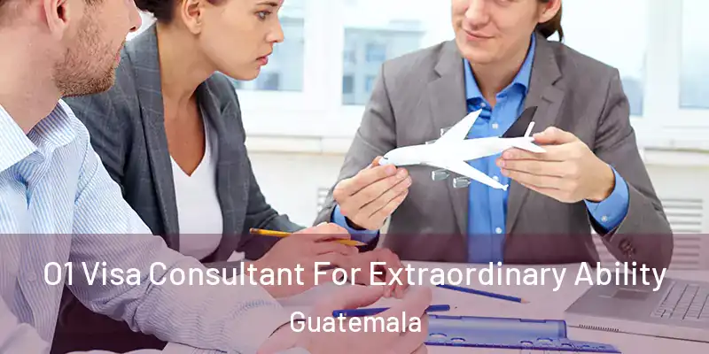 O1 Visa Consultant For Extraordinary Ability Guatemala
