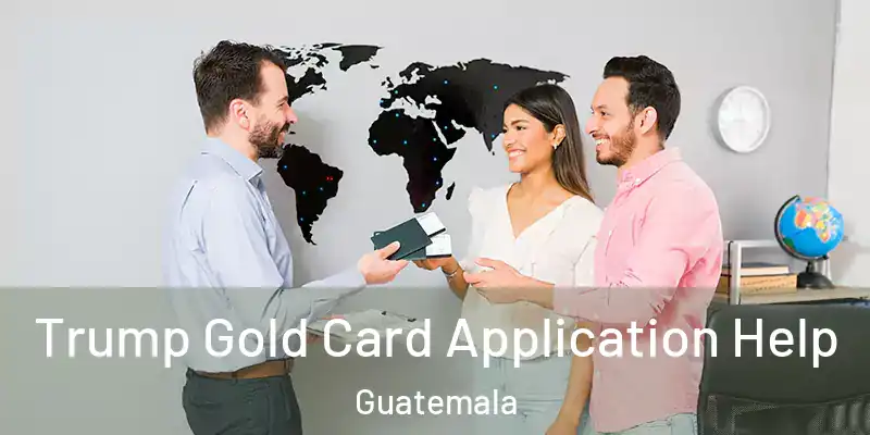 Trump Gold Card Application Help Guatemala