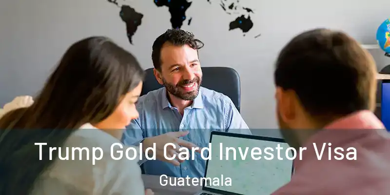 Trump Gold Card Investor Visa Guatemala