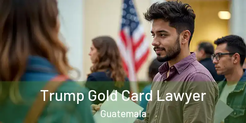 Trump Gold Card Lawyer Guatemala