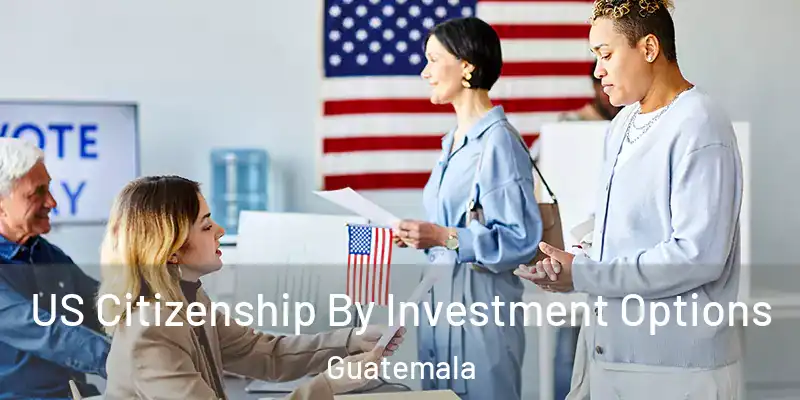 US Citizenship By Investment Options Guatemala