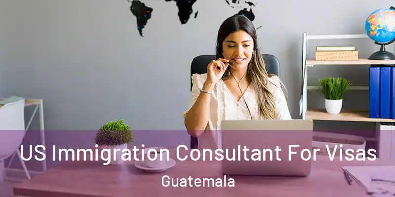 US Immigration Consultant For Visas Guatemala