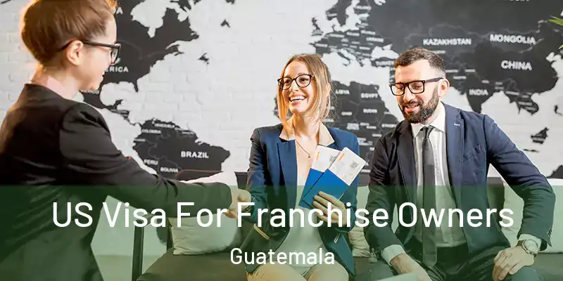 US Visa For Franchise Owners Guatemala