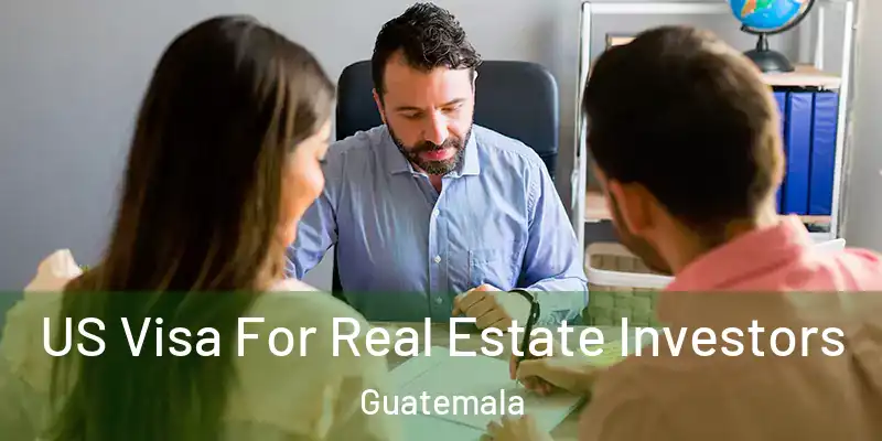 US Visa For Real Estate Investors Guatemala