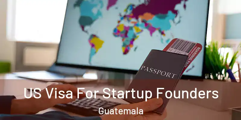 US Visa For Startup Founders Guatemala