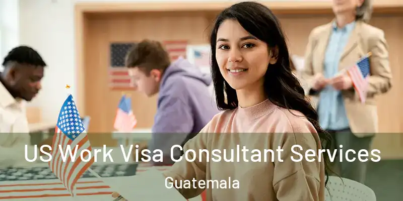 US Work Visa Consultant Services Guatemala