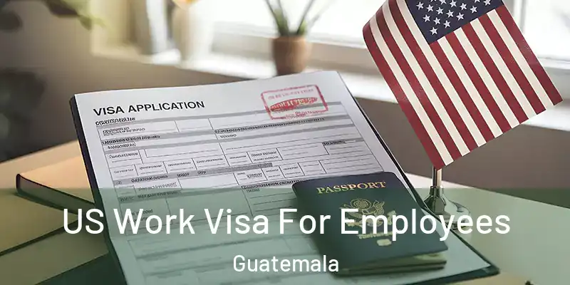 US Work Visa For Employees Guatemala