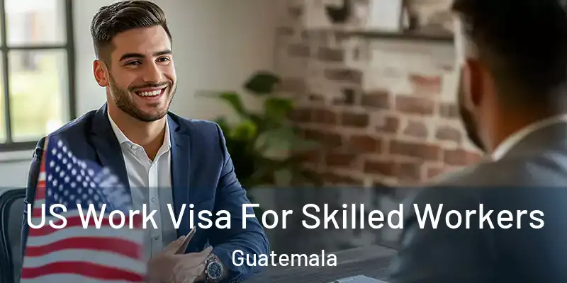 US Work Visa For Skilled Workers Guatemala