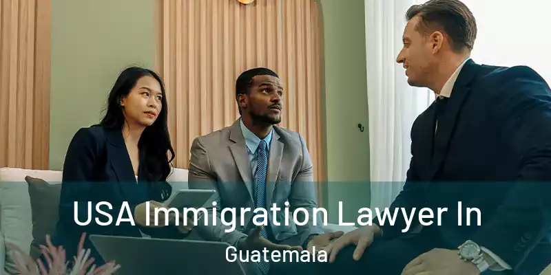 USA Immigration Lawyer In Guatemala